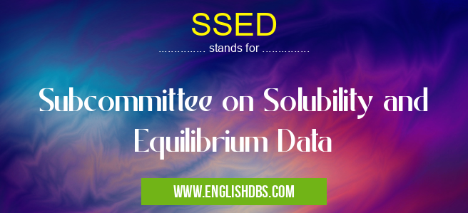 SSED means Subcommittee on Solubility and Equilibrium Data SSED