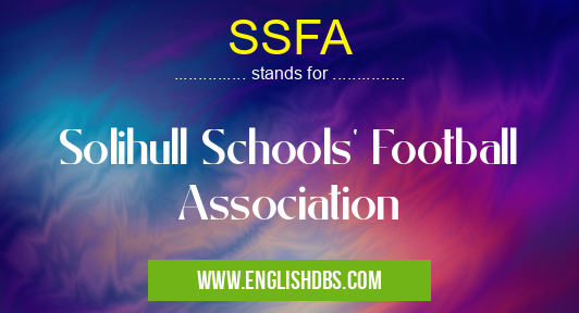 SSFA means Solihull Schools' Football Association SSFA