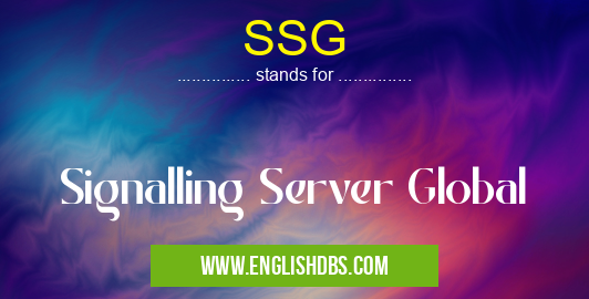 SSG means Signalling Server Global SSG