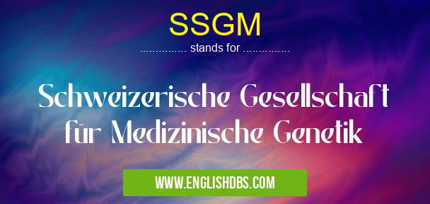 SSGM means Schweizerische Gesellschaft für Medizinische Genetik SSGM