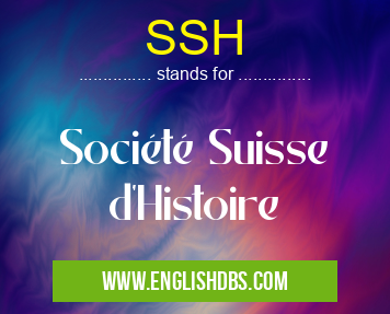 SSH means Société Suisse d'Histoire SSH