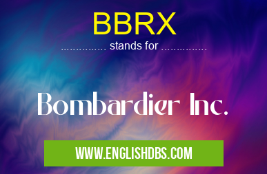 BBRX means Bombardier Inc. BBRX
