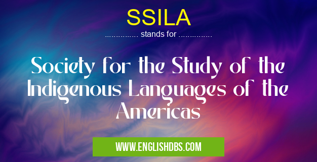 SSILA means Society for the Study of the Indigenous Languages of the Americas SSILA