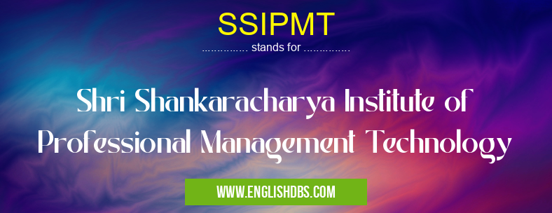 SSIPMT means Shri Shankaracharya Institute of Professional Management Technology SSIPMT
