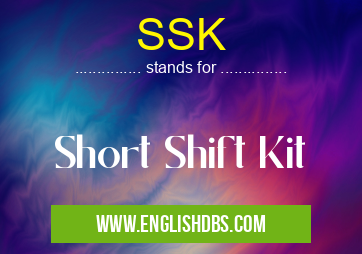 SSK means Short Shift Kit SSK