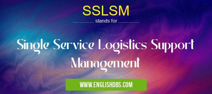 SSLSM means Single Service Logistics Support Management SSLSM