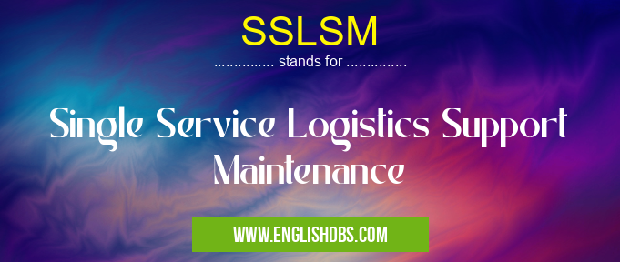 SSLSM means Single Service Logistics Support Maintenance SSLSM