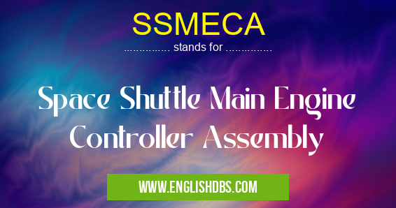 SSMECA means Space Shuttle Main Engine Controller Assembly SSMECA