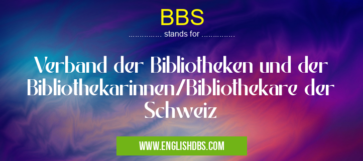 BBS means Verband der Bibliotheken und der Bibliothekarinnen/Bibliothekare der Schweiz BBS