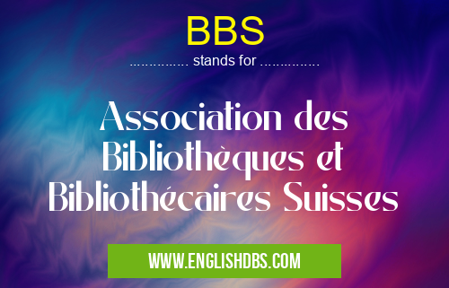 BBS means Association des Bibliothèques et Bibliothécaires Suisses BBS