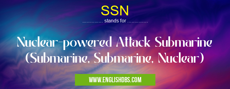 SSN means Nuclear-powered Attack Submarine (Submarine, Submarine, Nuclear) SSN