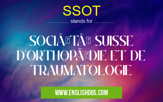 SSOT means SOCIÉTÉ SUISSE D'ORTHOPÉDIE ET DE TRAUMATOLOGIE SSOT