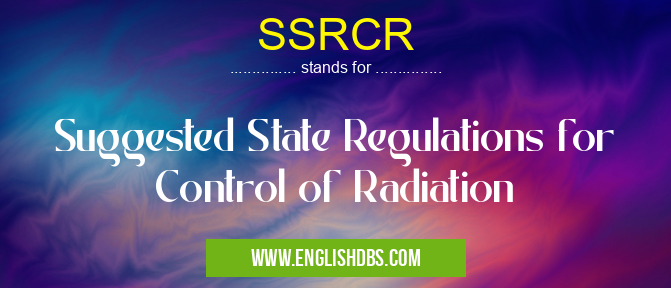 SSRCR means Suggested State Regulations for Control of Radiation SSRCR