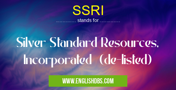 SSRI means Silver Standard Resources, Incorporated (de-listed) SSRI