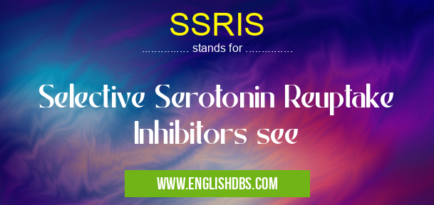 SSRIS means Selective Serotonin Reuptake Inhibitors see SSRIS