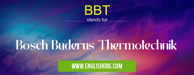 BBT means Bosch Buderus Thermotechnik BBT
