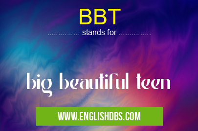 BBT means big beautiful teen BBT