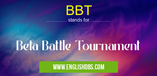 BBT means Beta Battle Tournament BBT