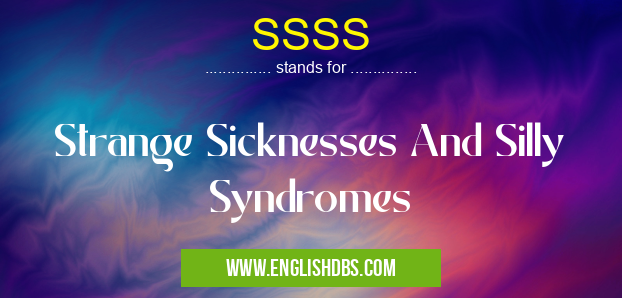 SSSS means Strange Sicknesses And Silly Syndromes SSSS