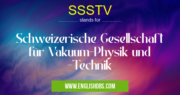 SSSTV means Schweizerische Gesellschaft für Vakuum-Physik und -Technik SSSTV