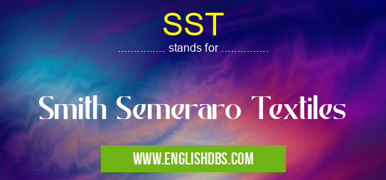 SST means Smith Semeraro Textiles SST