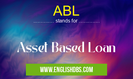 ABL means Asset Based Loan ABL