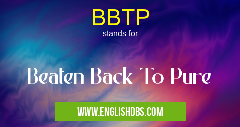 BBTP means Beaten Back To Pure BBTP