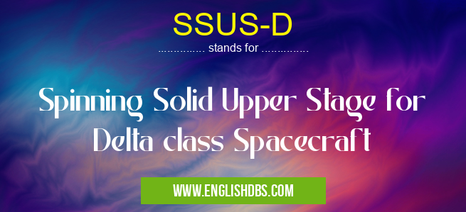 SSUS-D means Spinning Solid Upper Stage for Delta class Spacecraft SSUS-D