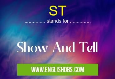 ST means Show And Tell ST