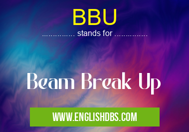 BBU means Beam Break Up BBU
