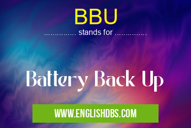 BBU means Battery Back Up BBU
