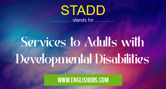 STADD means Services to Adults with Developmental Disabilities STADD