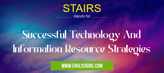STAIRS means Successful Technology And Information Resource Strategies STAIRS