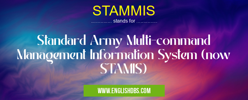 STAMMIS means Standard Army Multi-command Management Information System (now STAMIS) STAMMIS