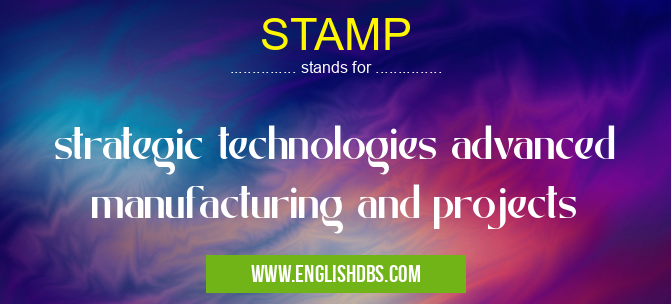 STAMP means strategic technologies advanced manufacturing and projects STAMP