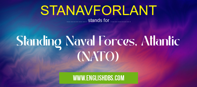 STANAVFORLANT means Standing Naval Forces, Atlantic (NATO) STANAVFORLANT
