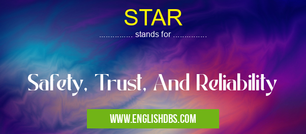 STAR means Safety, Trust, And Reliability STAR