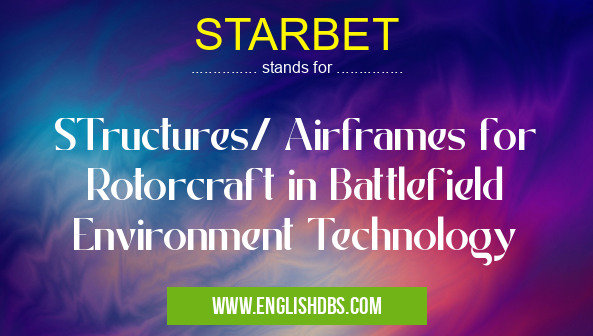 STARBET means STructures/ Airframes for Rotorcraft in Battlefield Environment Technology STARBET