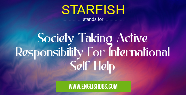 STARFISH means Society Taking Active Responsibility For International Self Help STARFISH