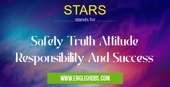 STARS means Safety Truth Attitude Responsibility And Success STARS