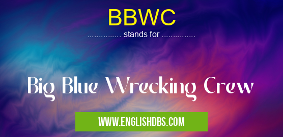 BBWC means Big Blue Wrecking Crew BBWC