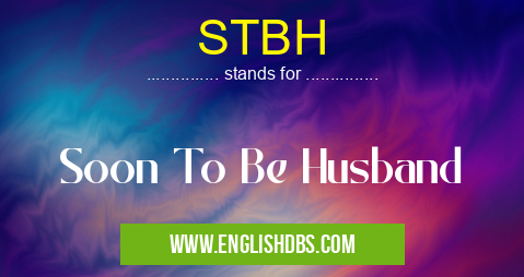 STBH means Soon To Be Husband STBH