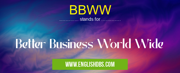 BBWW means Better Business World Wide BBWW