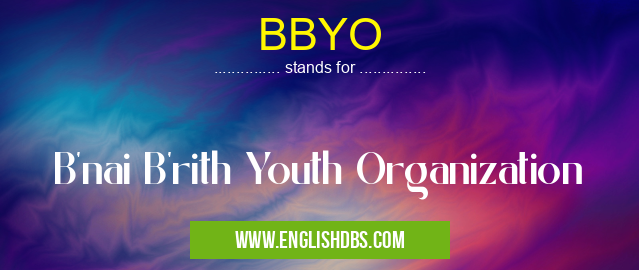 BBYO means B'nai B'rith Youth Organization BBYO