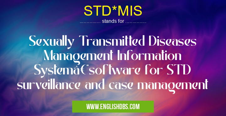 STD*MIS means Sexually Transmitted Diseases Management Information System–software for STD surveillance and case management STD*MIS