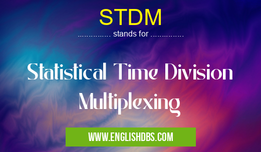 STDM means Statistical Time Division Multiplexing STDM