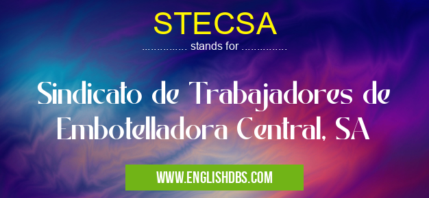 STECSA means Sindicato de Trabajadores de Embotelladora Central, SA STECSA