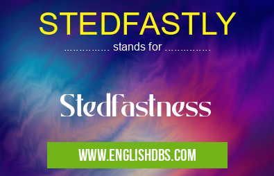 STEDFASTLY means Stedfastness STEDFASTLY