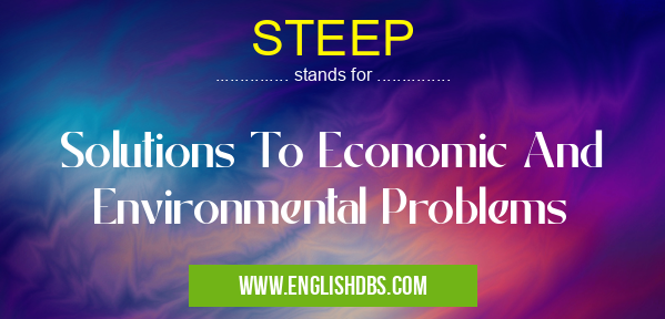 STEEP means Solutions To Economic And Environmental Problems STEEP