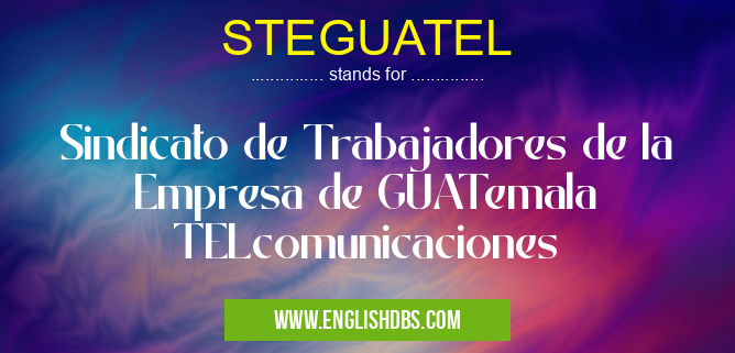 STEGUATEL means Sindicato de Trabajadores de la Empresa de GUATemala TELcomunicaciones STEGUATEL